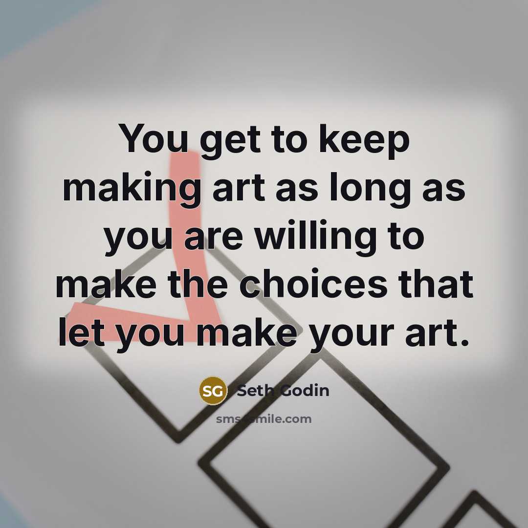 “You get to keep making art as long as you…” quote by Seth Godin