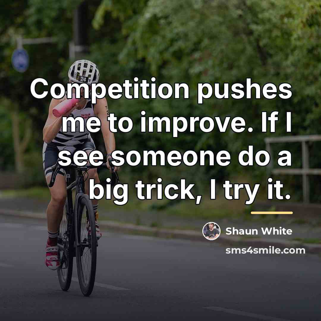 “Competition pushes me to improve. If I see someone do…” quote by Shaun White