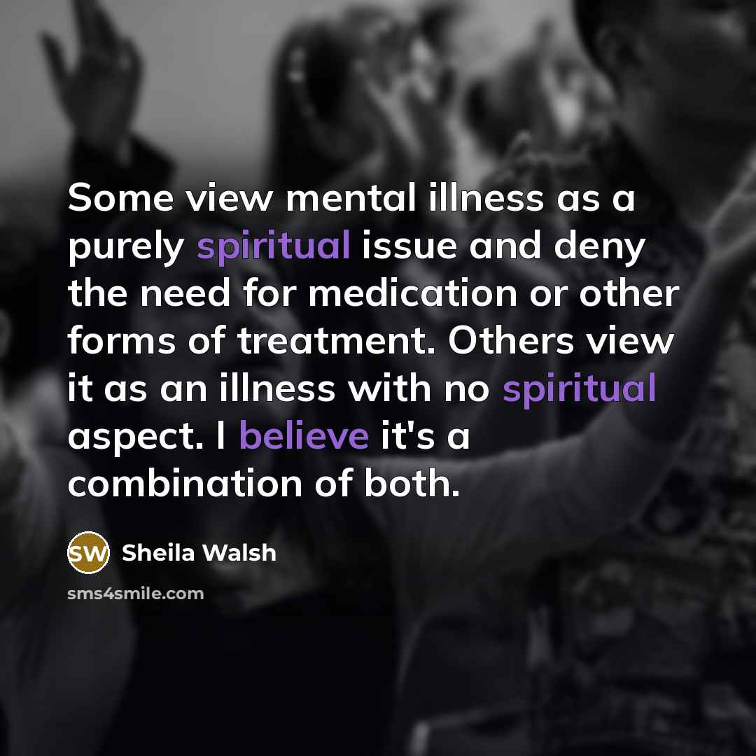 “Some view mental illness as a purely spiritual issue and…” quote by Sheila Walsh
