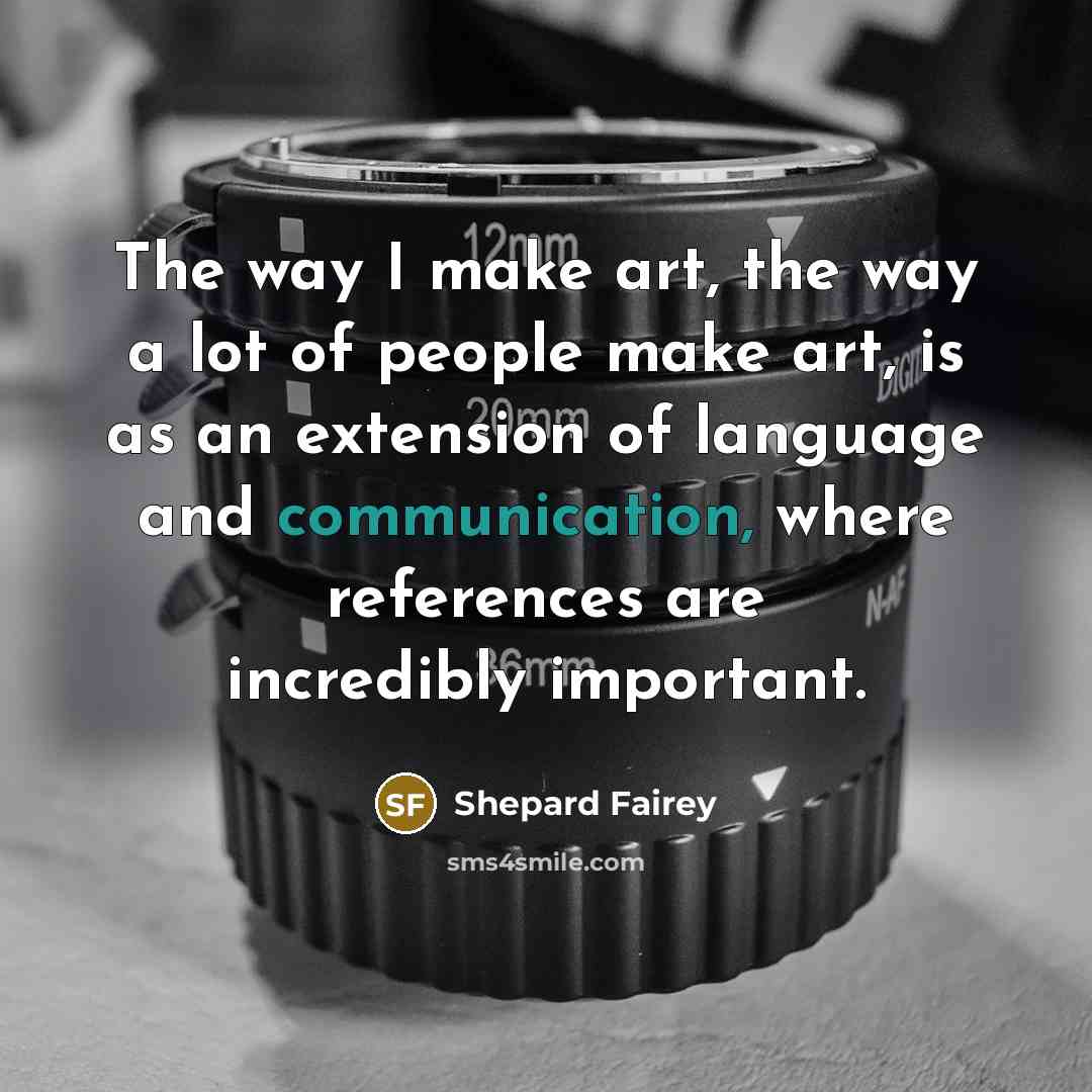 “The way I make art, the way a lot of…” quote by Shepard Fairey