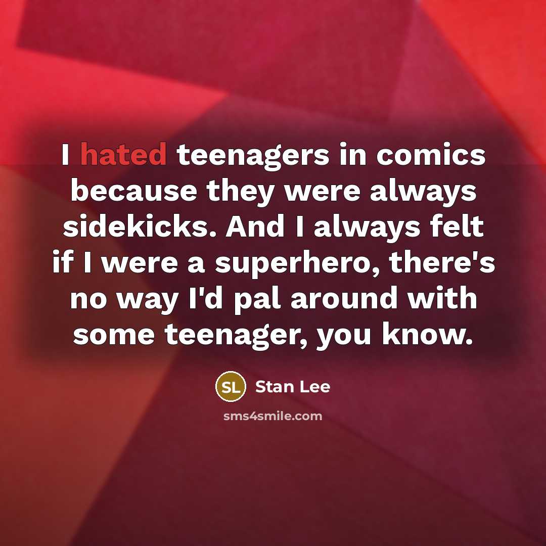 “I hated teenagers in comics because they were always sidekicks.…” quote by Stan Lee