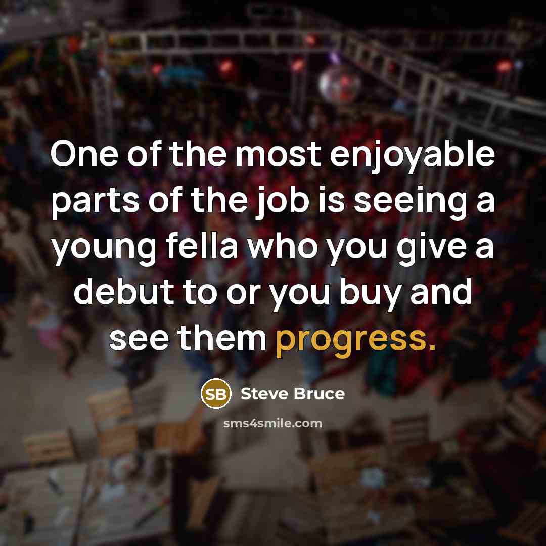“One of the most enjoyable parts of the job is…” quote by Steve Bruce
