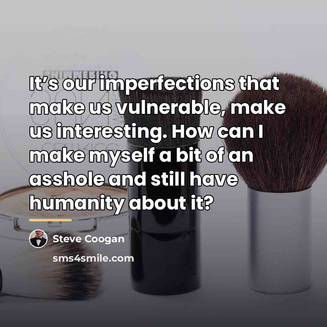 “It’s our imperfections that make us vulnerable, make us interesting.…” quote by Steve Coogan