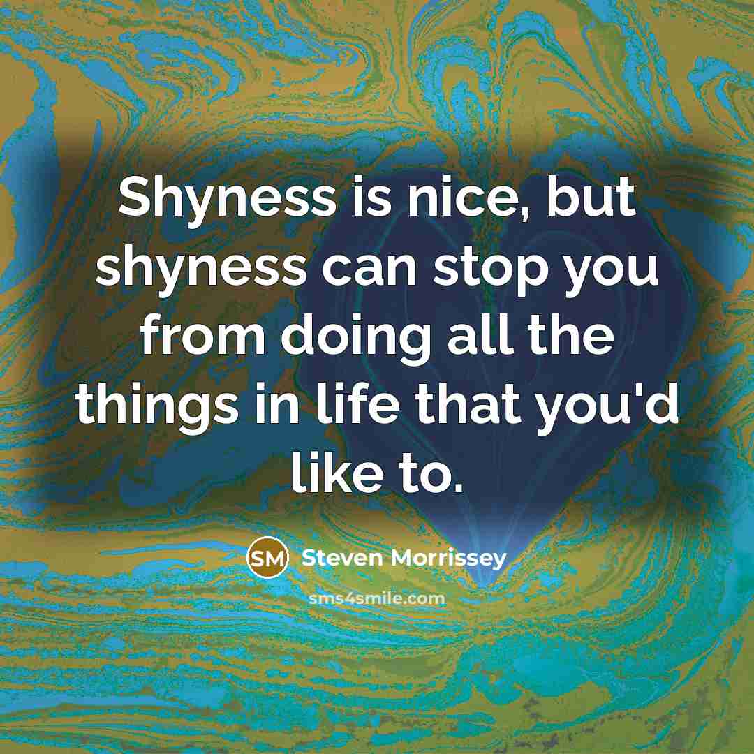 “Shyness is nice, but shyness can stop you from doing…” quote by Steven Morrissey