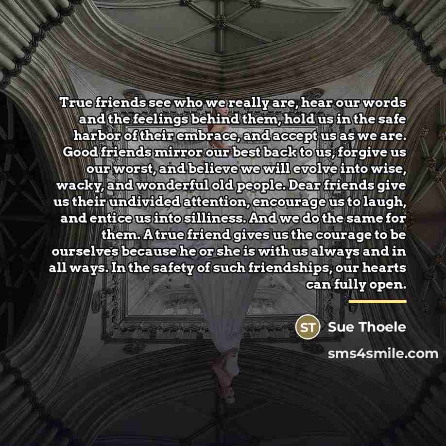 “True friends see who we really are, hear our words…” quote by Sue Thoele