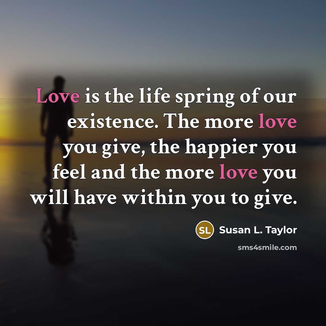 “Love is the life spring of our existence. The more…” quote by Susan L. Taylor
