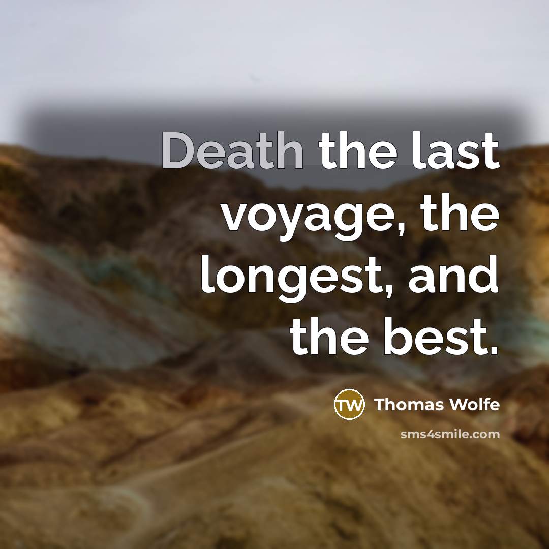 “Death the last voyage, the longest, and the best.…” quote by Thomas Wolfe