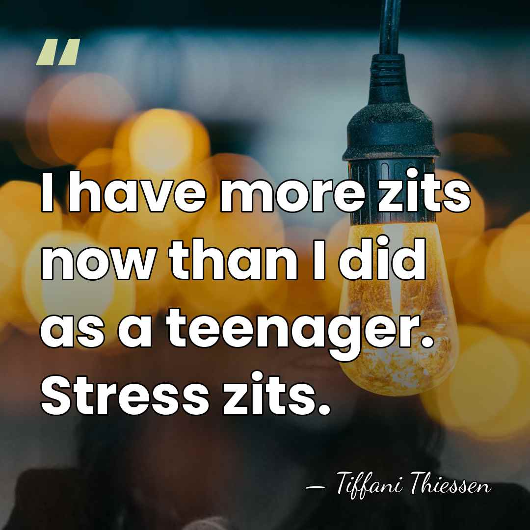 I have more zits now than I did as a teenager. Stress&hellip; - Tiffani Thiessen