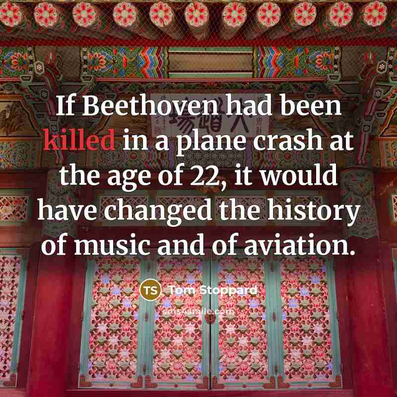 “If Beethoven had been killed in a plane crash at…” quote by Tom Stoppard