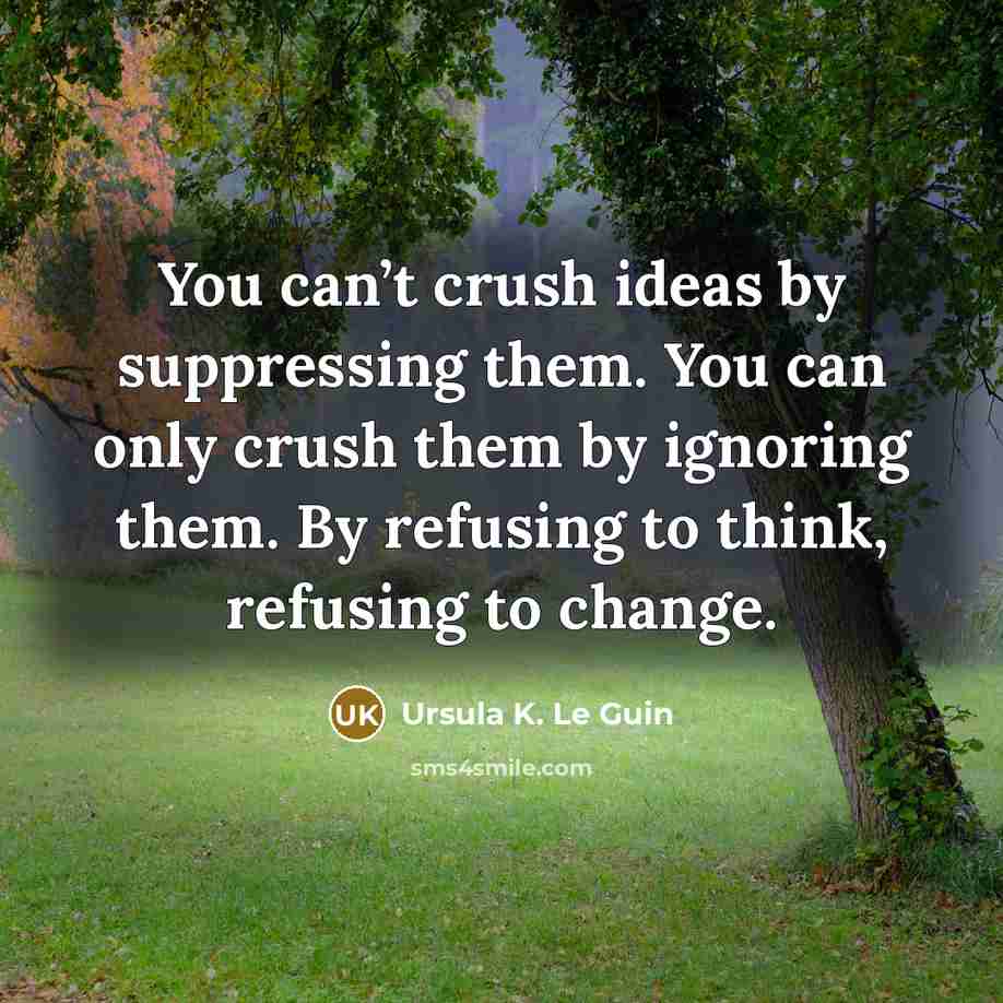 “You can’t crush ideas by suppressing them. You can only…” quote by Ursula K. Le Guin