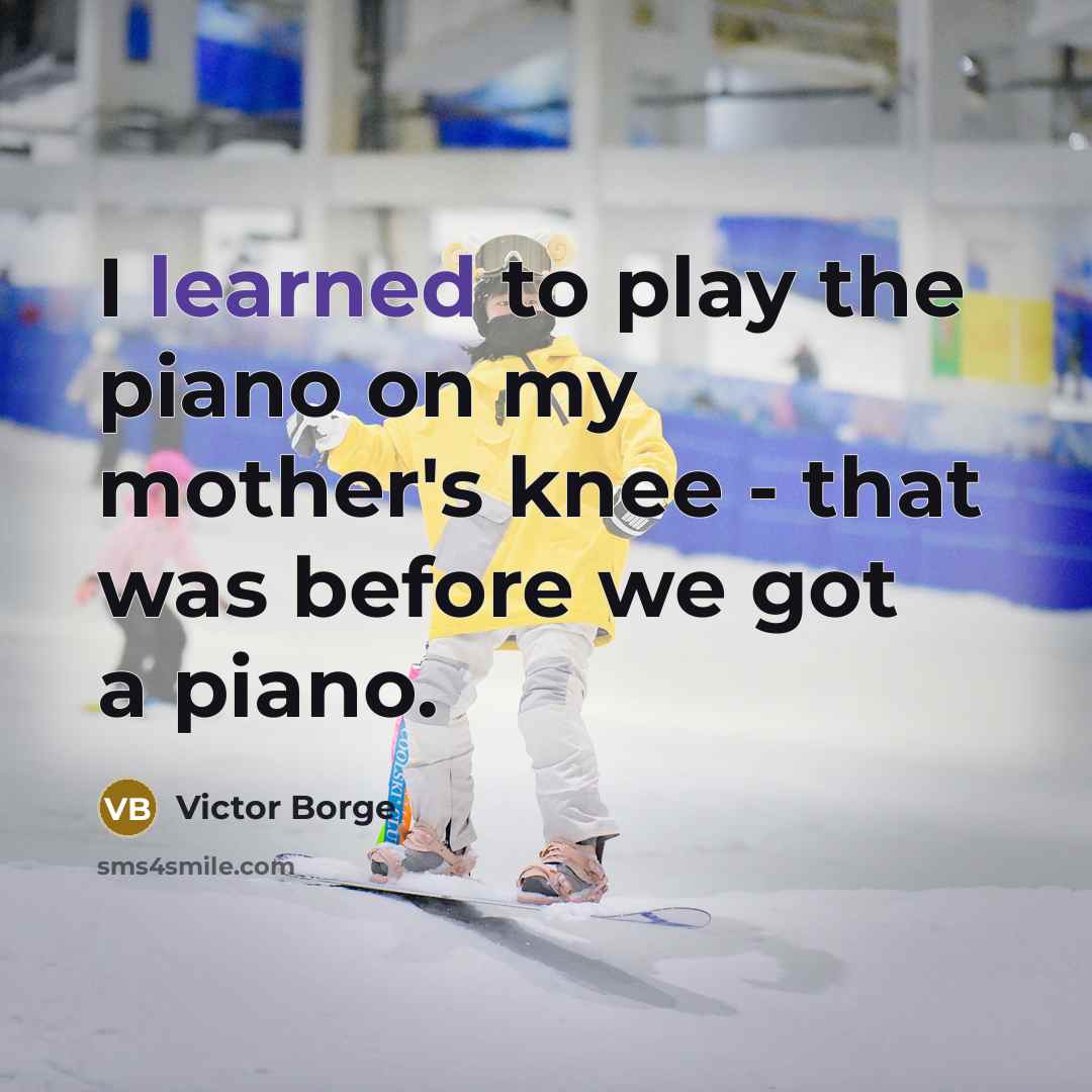 “I learned to play the piano on my mother's knee…” quote by Victor Borge