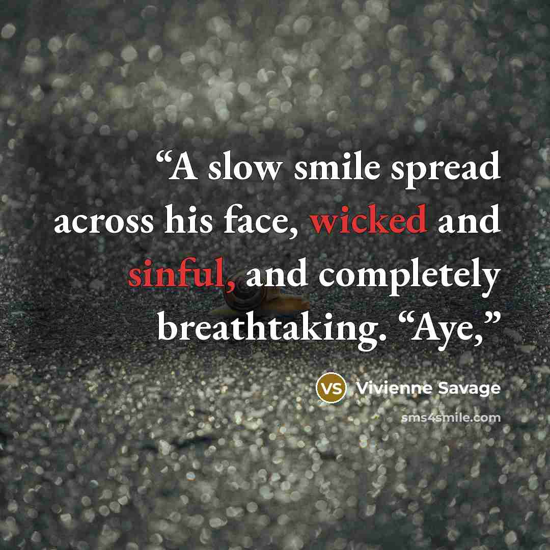 “A slow smile spread across his face, wicked and sinful, and completely breathtaking. “Aye,” quote by Vivienne Savage