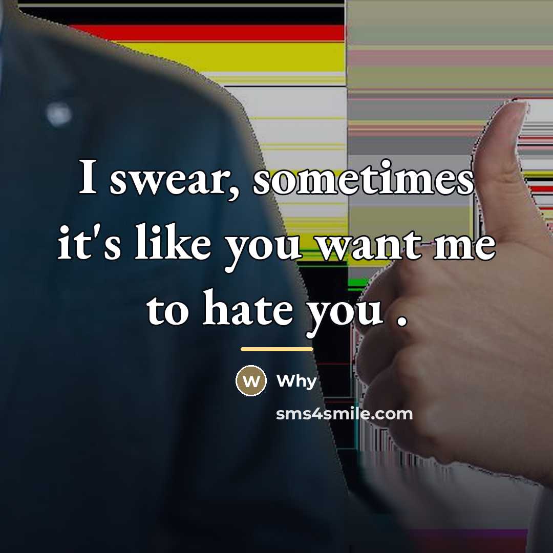 “I swear, sometimes it's like you want me to hate…” quote by Why