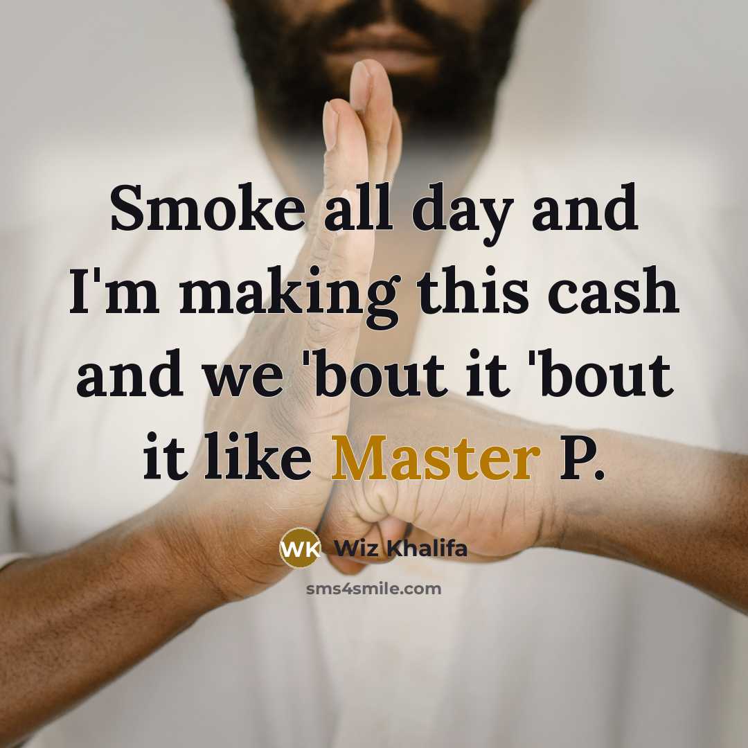“Smoke all day and I'm making this cash and we 'bout it 'bout it like Master P.” quote by Wiz Khalifa