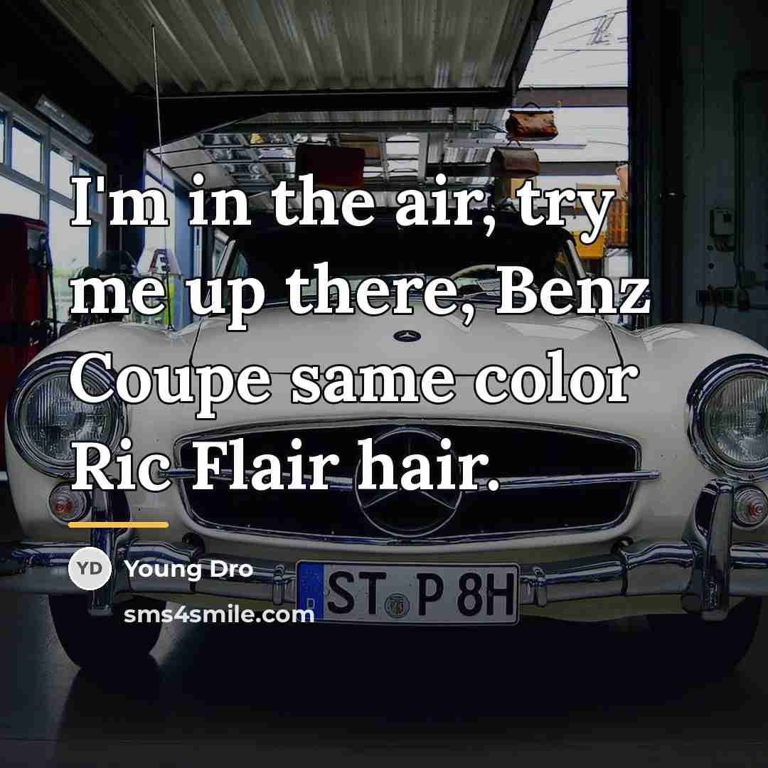 “I'm in the air, try me up there, Benz Coupe…” quote by Young Dro