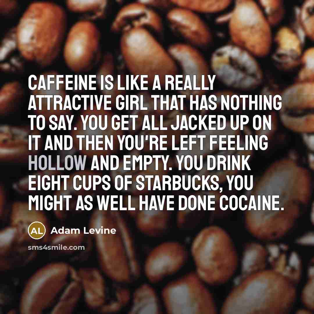 “Caffeine is like a really attractive girl that has nothing…” quote by Adam Levine