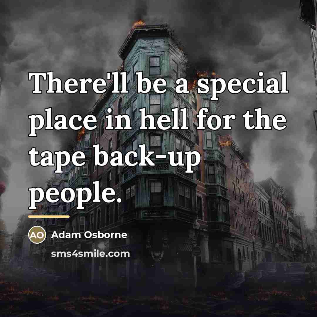 “There'll be a special place in hell for the tape…” quote by Adam Osborne