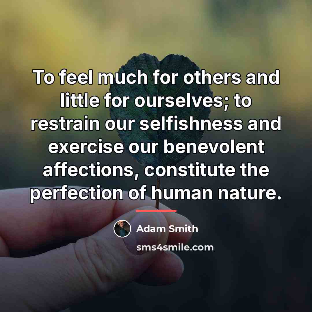 “To feel much for others and little for ourselves; to…” quote by Adam Smith