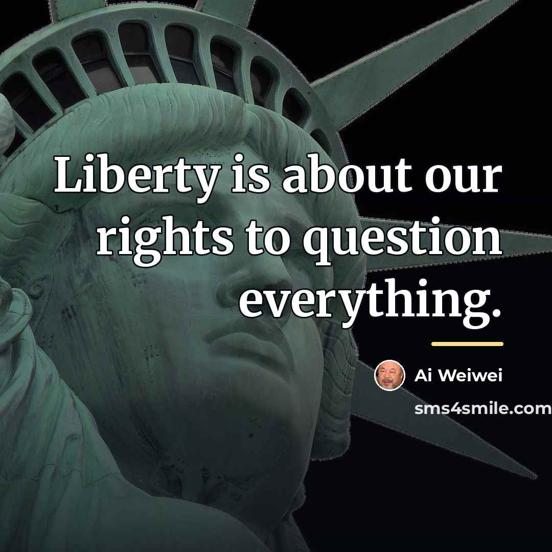 “Liberty is about our rights to question everything.…” quote by Ai Weiwei