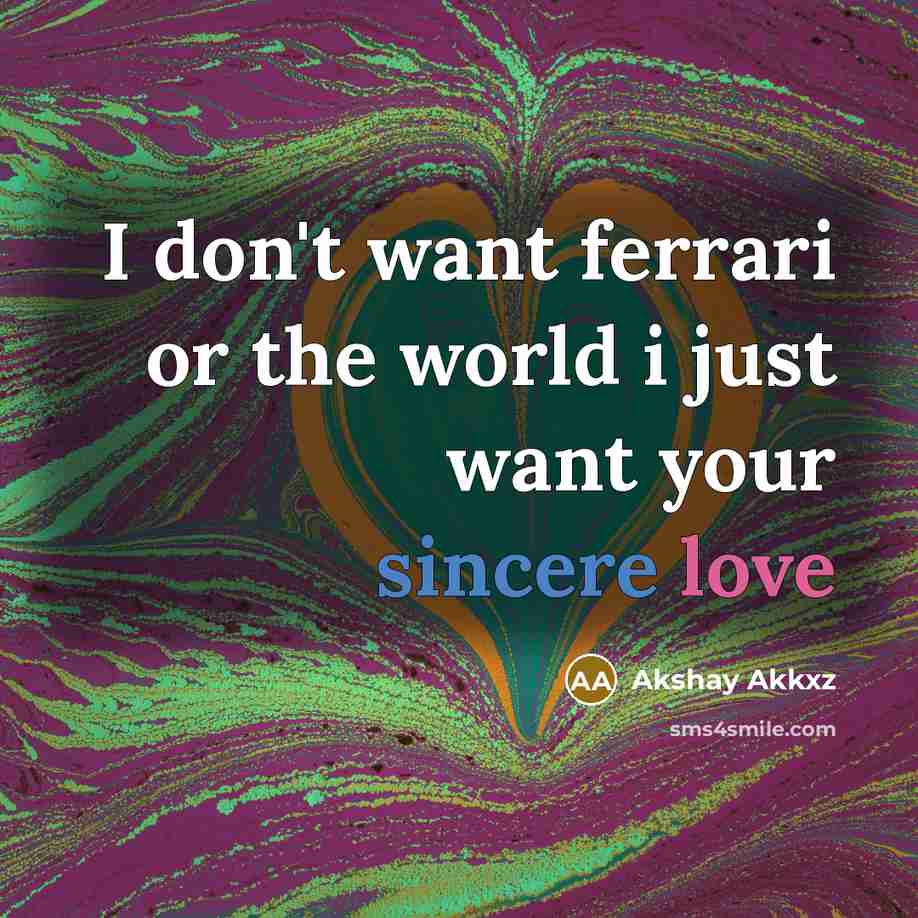 “I don't want ferrari or the world i just want your sincere love” quote by Akshay Akkxz