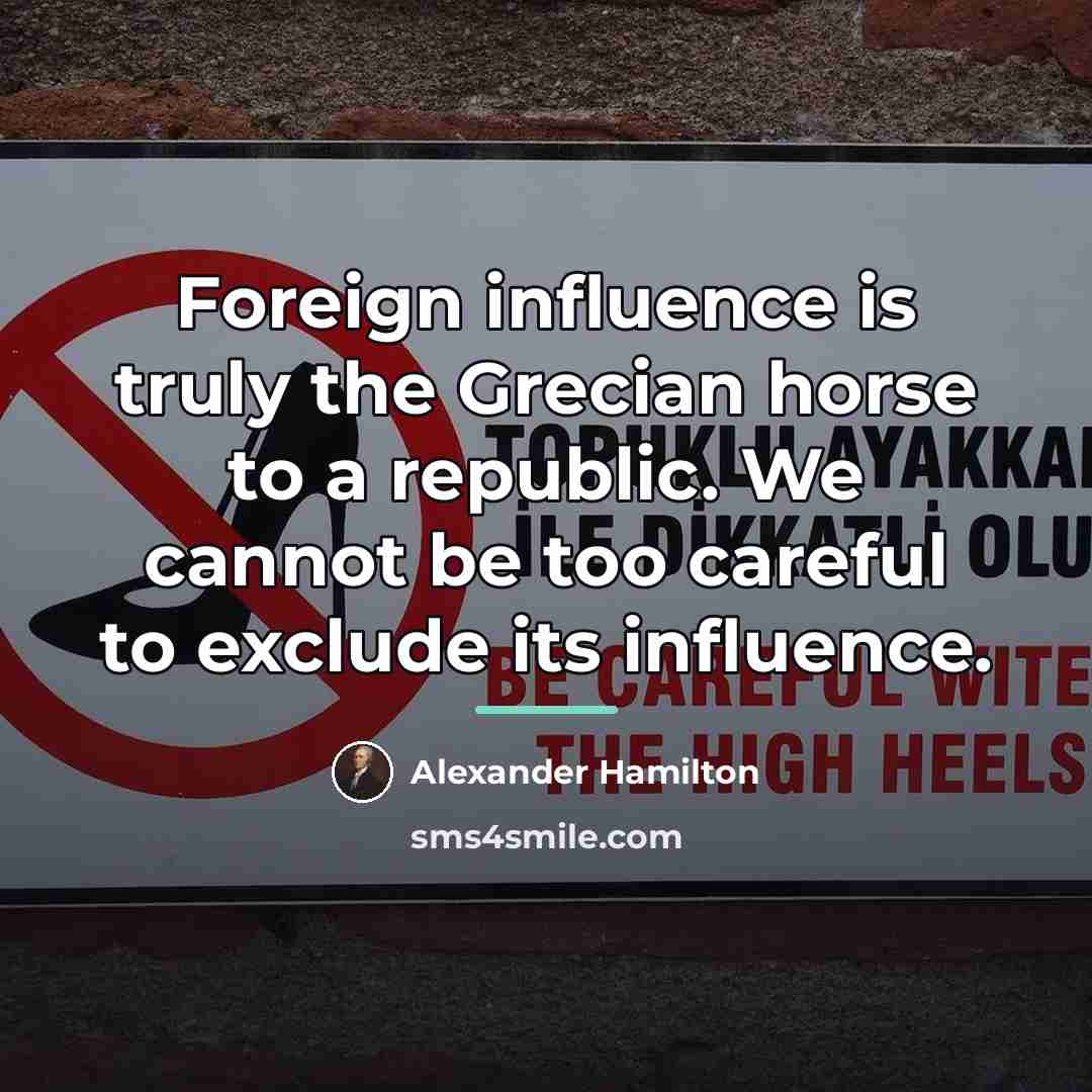 “Foreign influence is truly the Grecian horse to a republic.…” quote by Alexander Hamilton