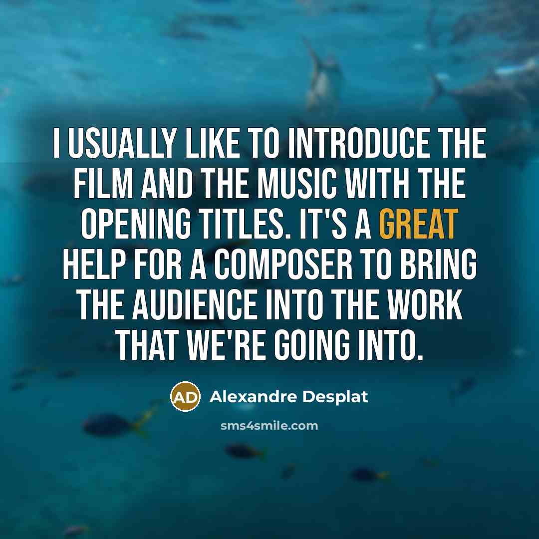 “I usually like to introduce the film and the music…” quote by Alexandre Desplat