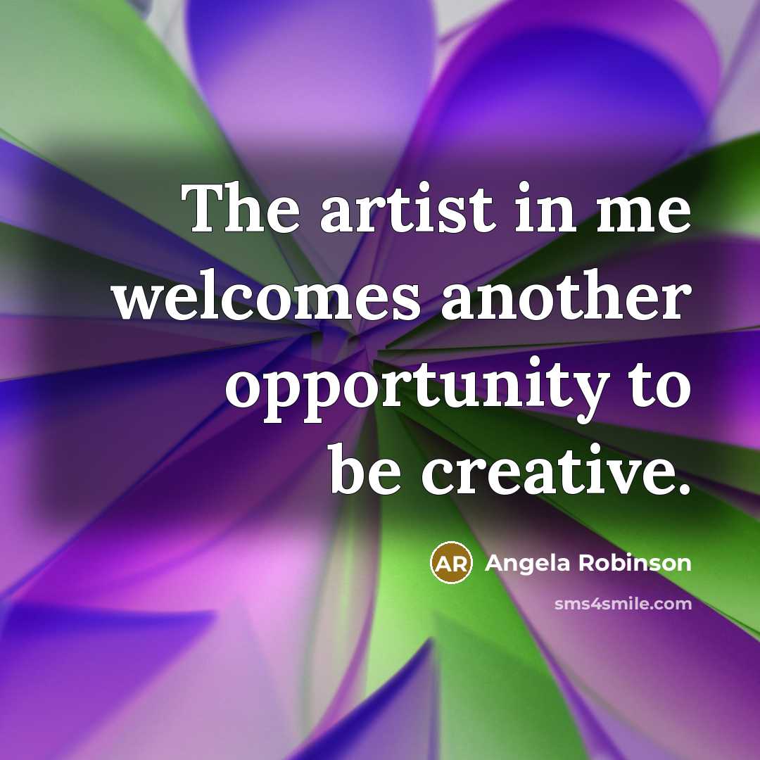 “The artist in me welcomes another opportunity to be creative.…” quote by Angela Robinson