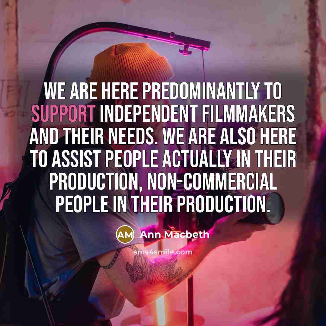 “We are here predominantly to support independent filmmakers and their…” quote by Ann Macbeth
