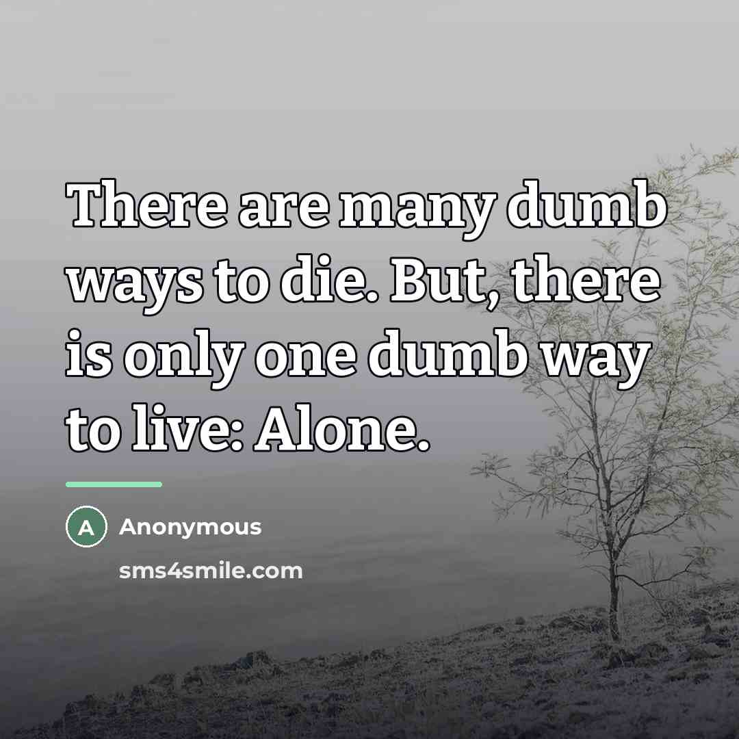 “There are many dumb ways to die. But, there is…” quote by Anonymous