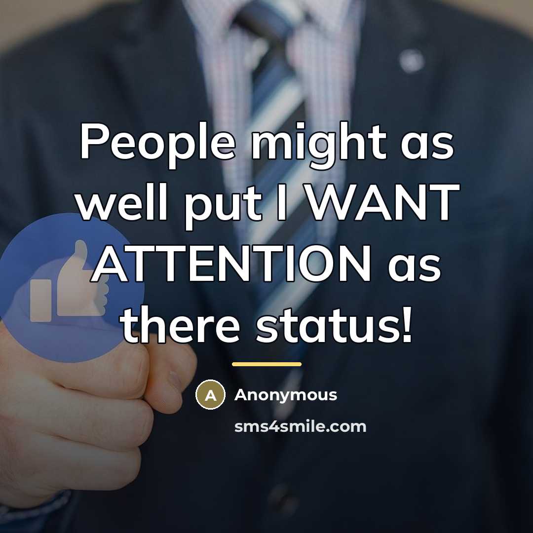 “People might as well put I WANT ATTENTION as there…” quote by Anonymous