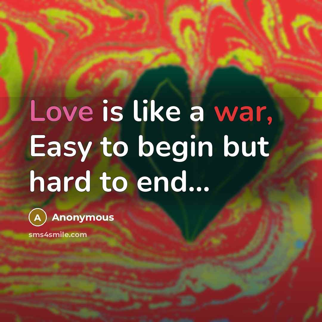 “Love is like a war, Easy to begin but hard to end...” quote by Anonymous