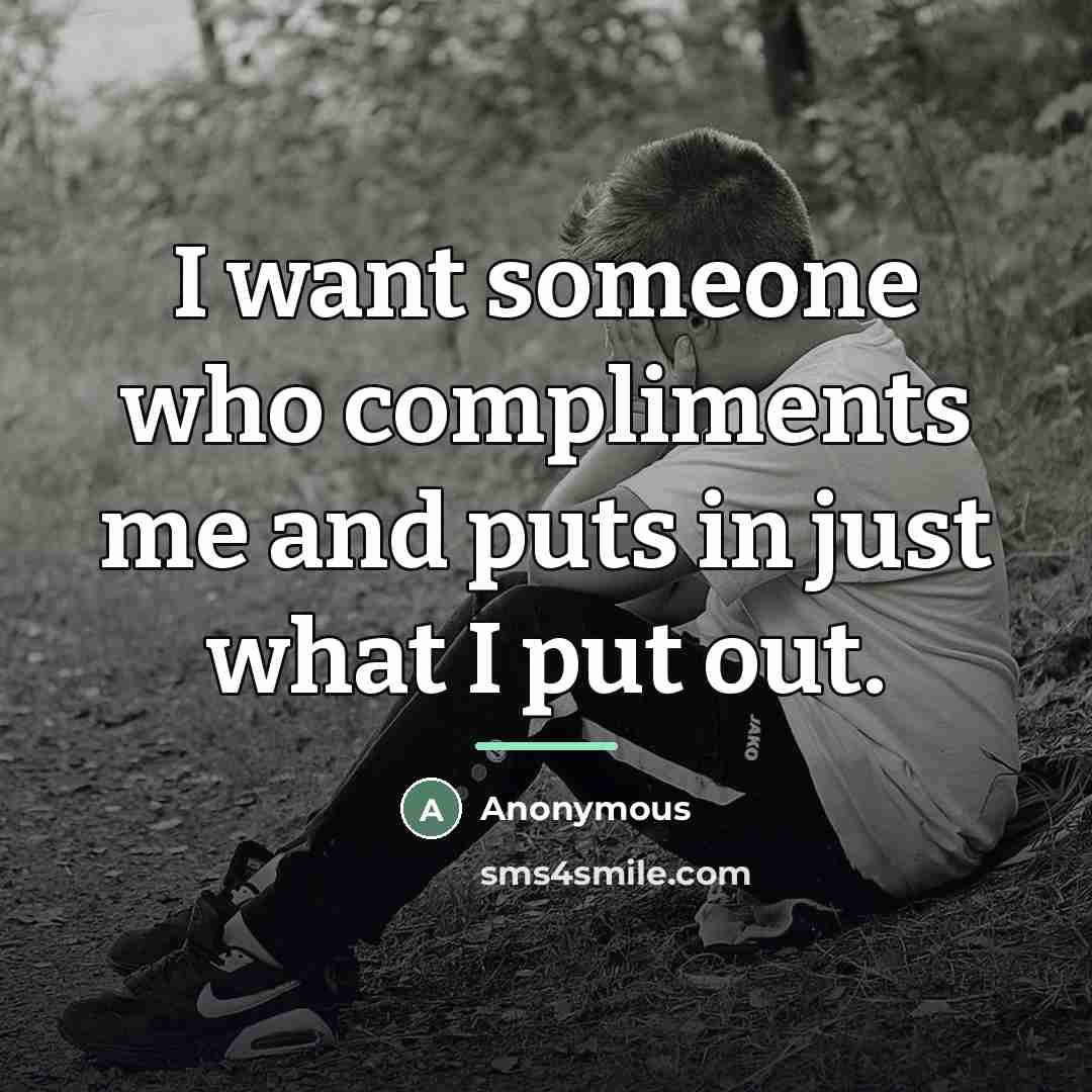 “I want someone who compliments me and puts in just…” quote by Anonymous