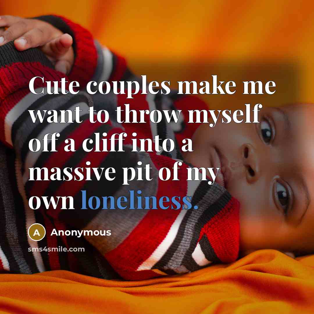 “Cute couples make me want to throw myself off a…” quote by Anonymous