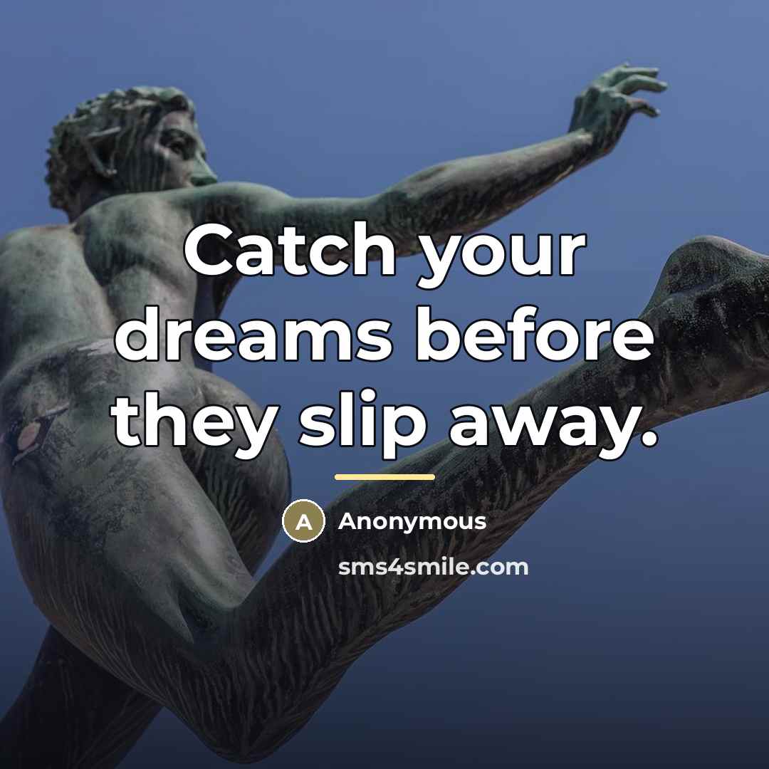 “Catch your dreams before they slip away.…” quote by Anonymous