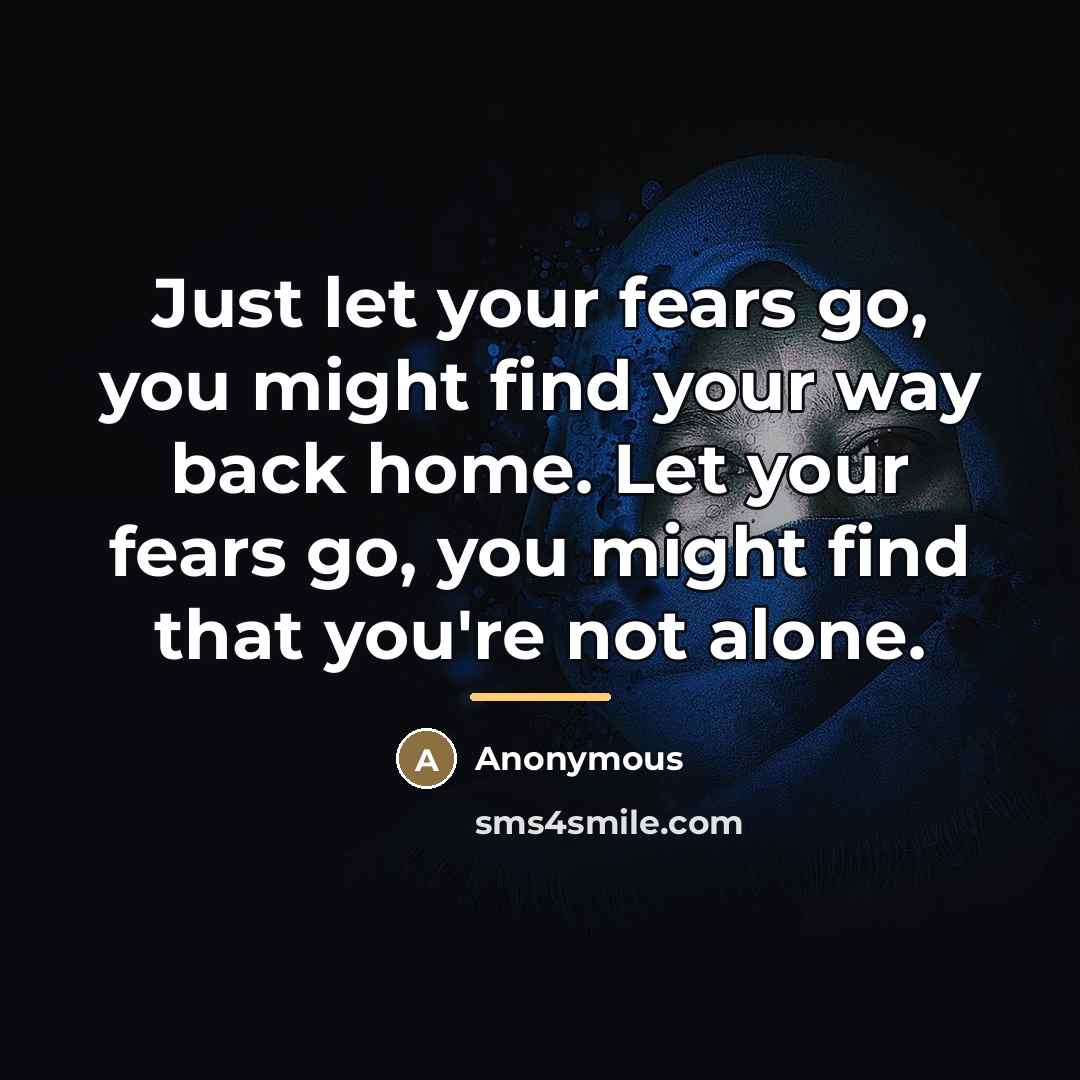 “Just let your fears go, you might find your way…” quote by Anonymous