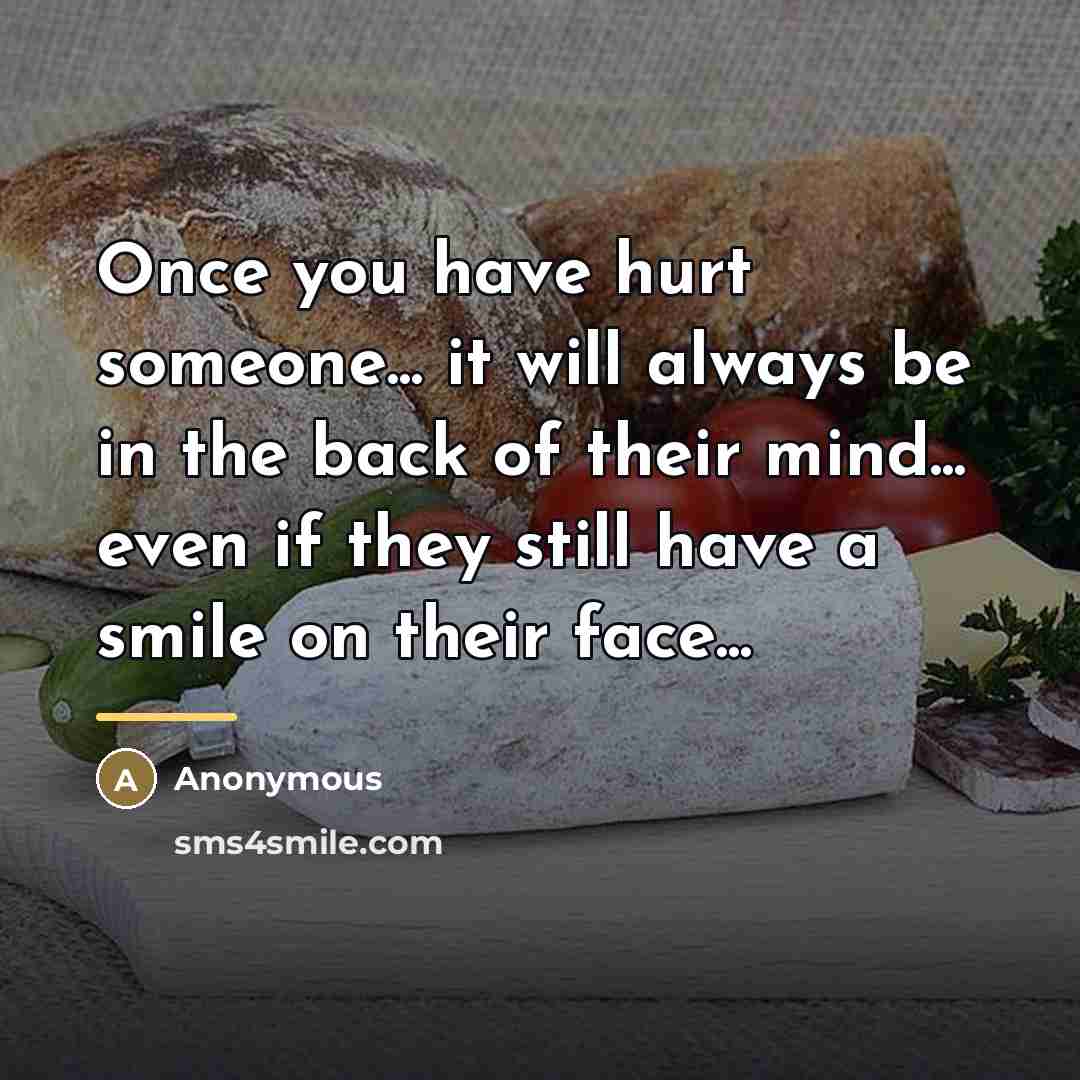 “Once you have hurt someone... it will always be in…” quote by Anonymous