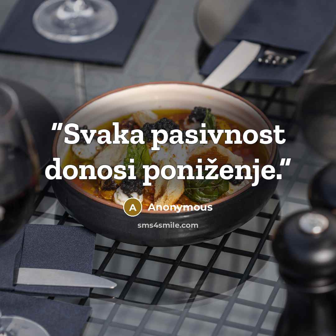 “Svaka pasivnost donosi poniženje.” quote by Anonymous