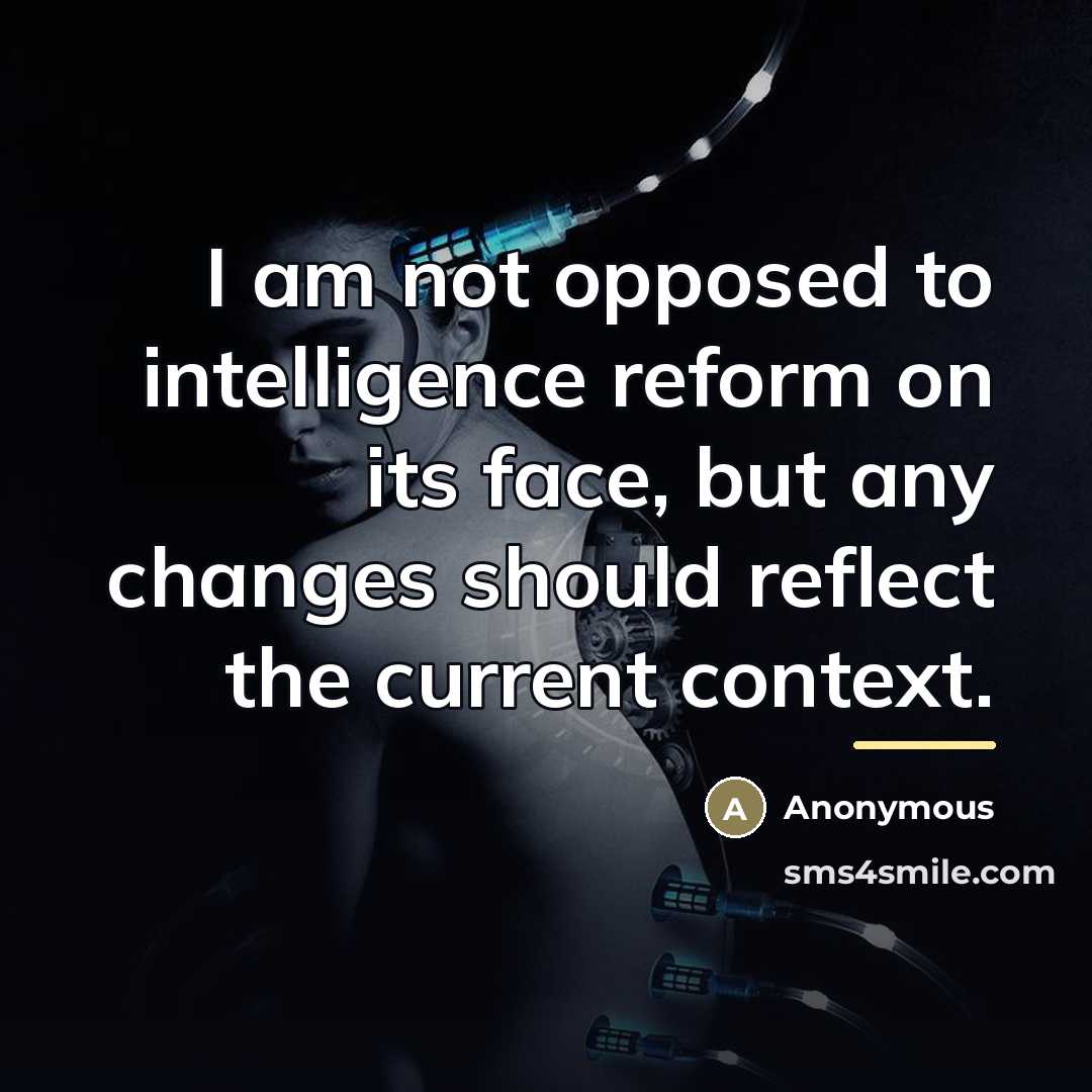 “I am not opposed to intelligence reform on its face,…” quote by Anonymous