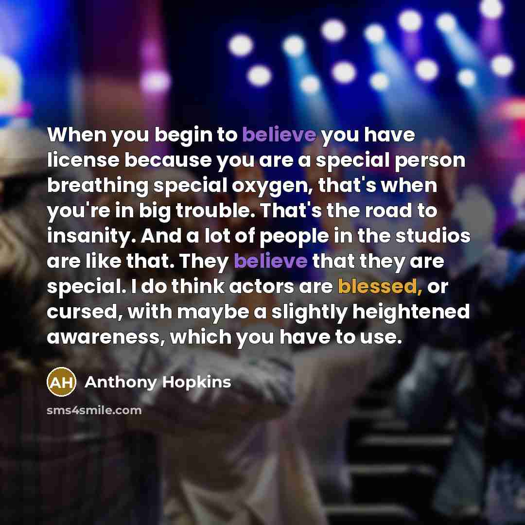“When you begin to believe you have license because you…” quote by Anthony Hopkins