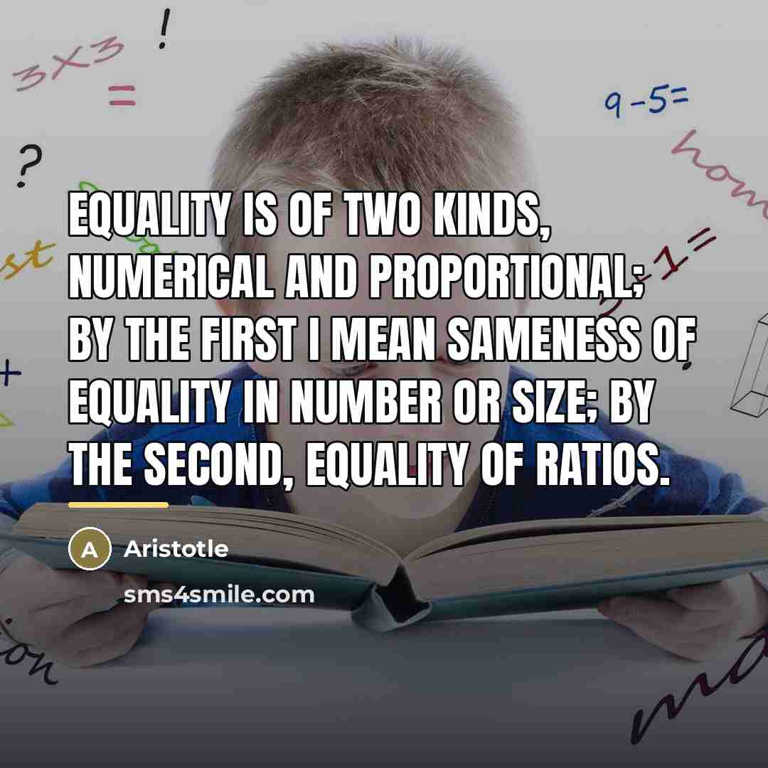 “Equality is of two kinds, numerical and proportional; by the…” quote by Aristotle