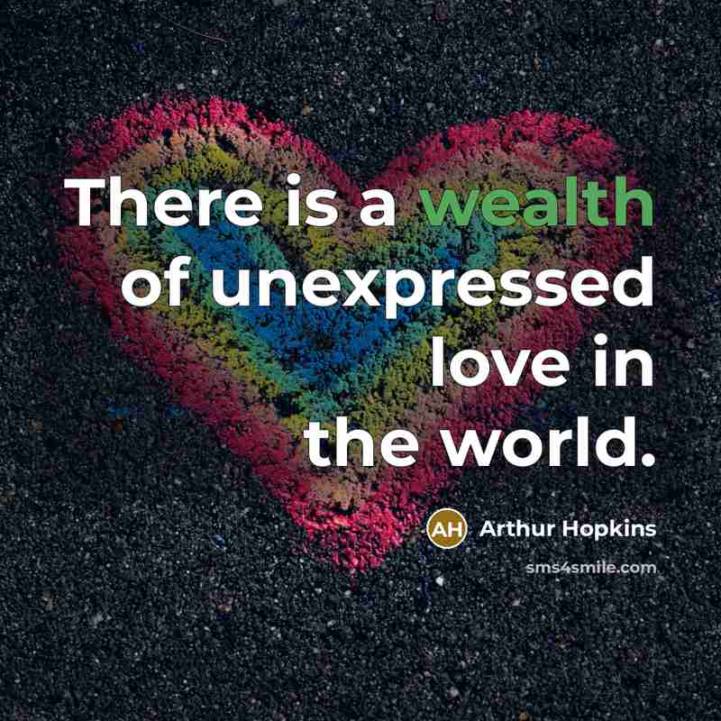 “There is a wealth of unexpressed love in the world.…” quote by Arthur Hopkins