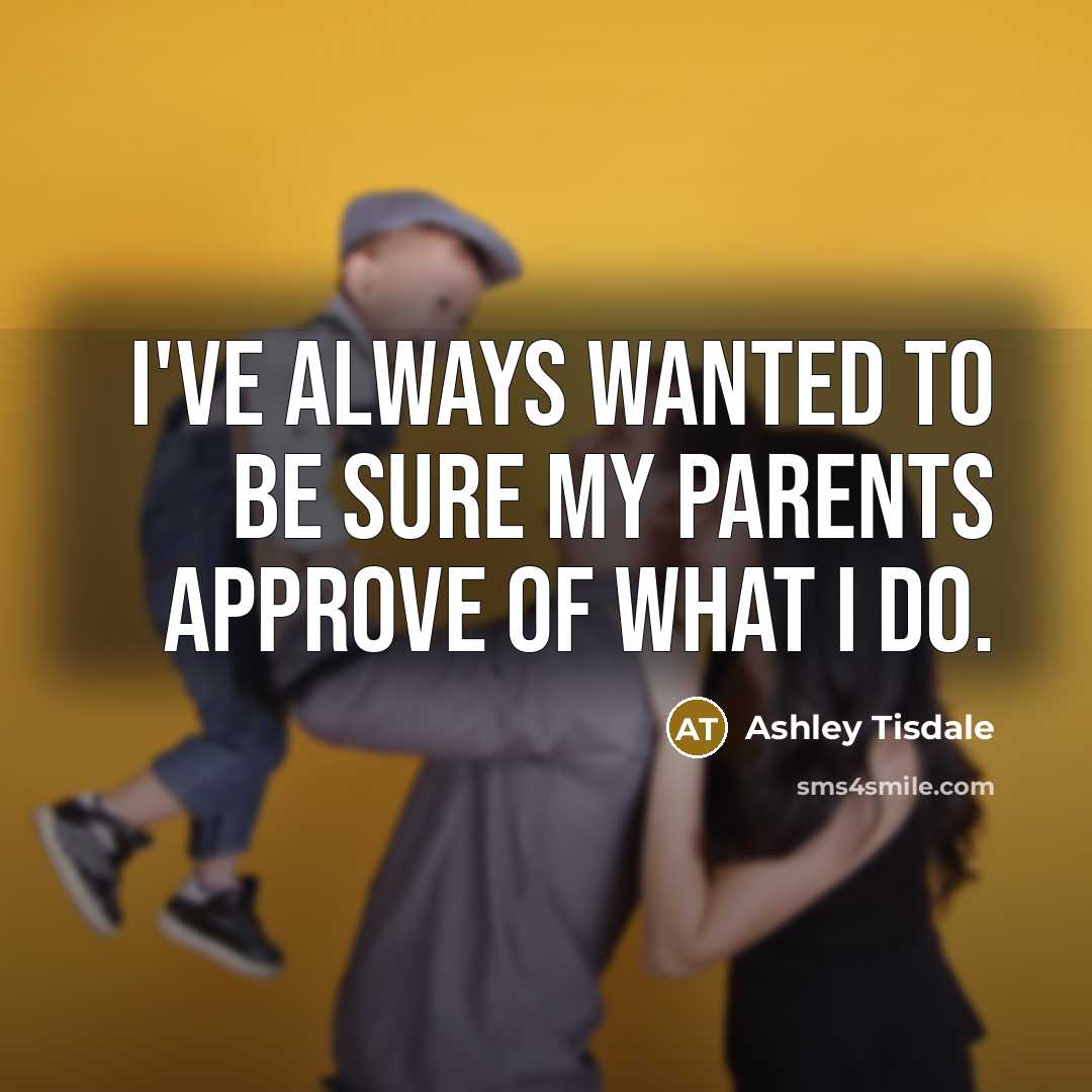 “I've always wanted to be sure my parents approve of…” quote by Ashley Tisdale