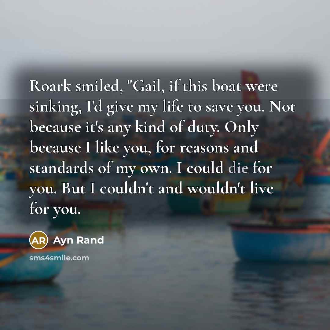“Roark smiled, "Gail, if this boat were sinking, I'd give…” quote by Ayn Rand