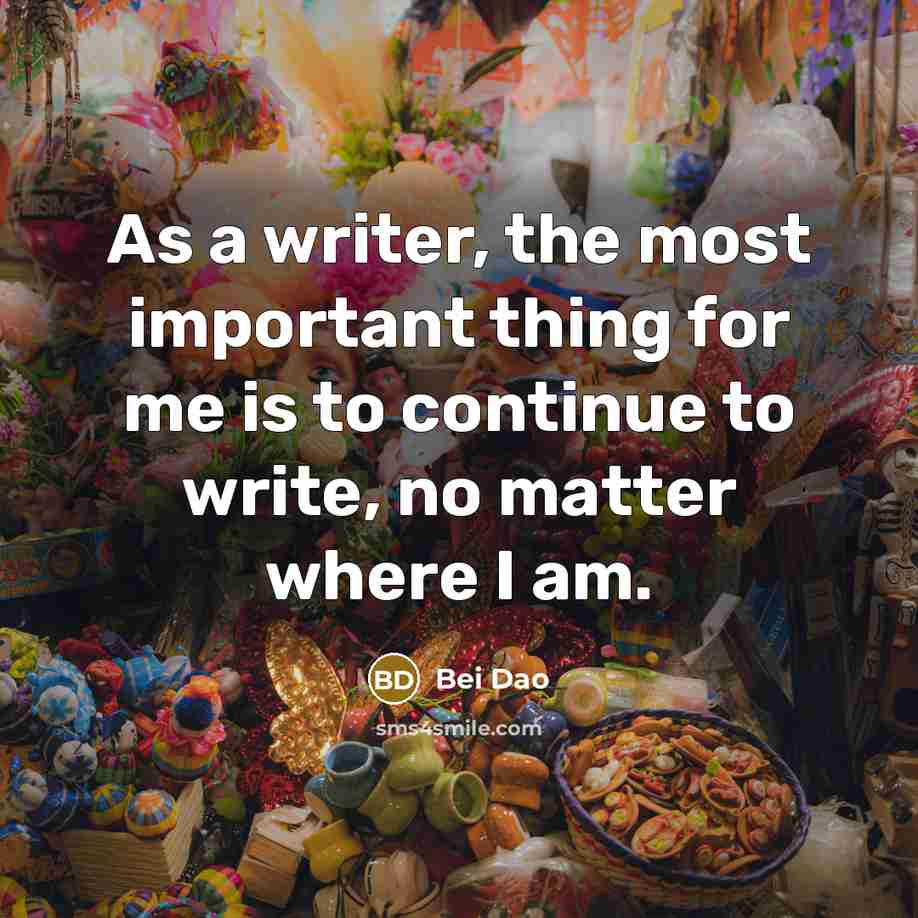 “As a writer, the most important thing for me is…” quote by Bei Dao