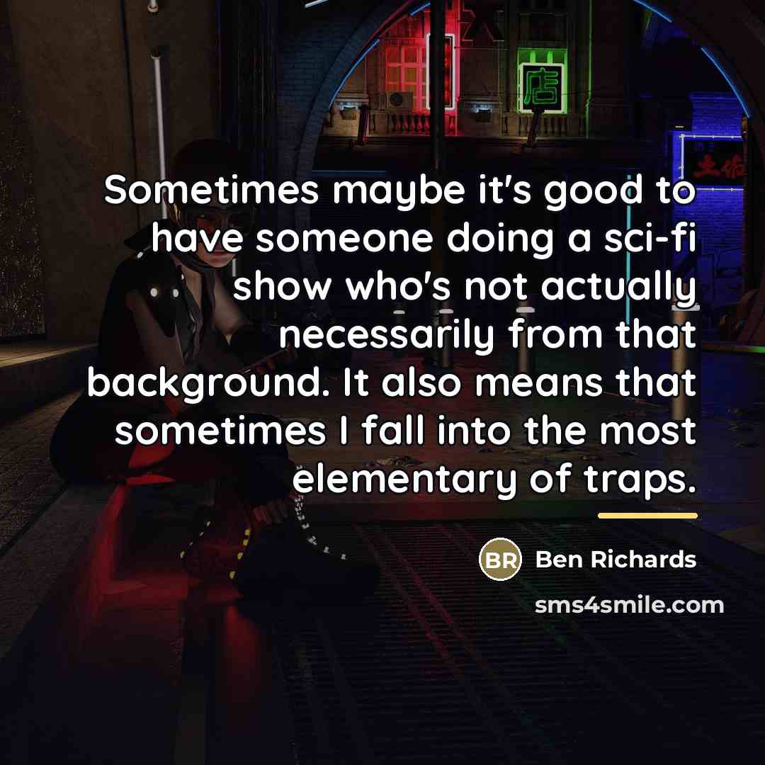 “Sometimes maybe it's good to have someone doing a sci-fi…” quote by Ben Richards
