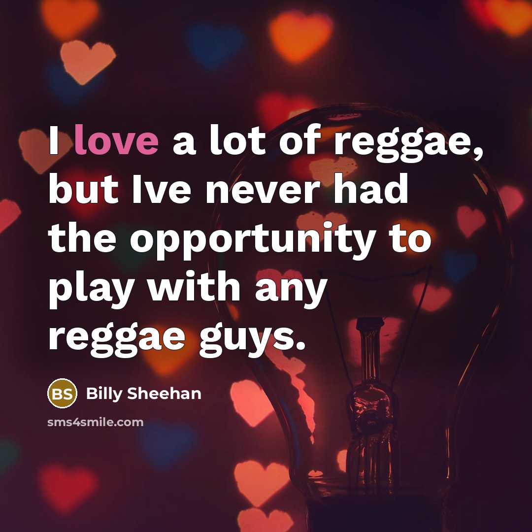 “I love a lot of reggae, but Ive never had…” quote by Billy Sheehan
