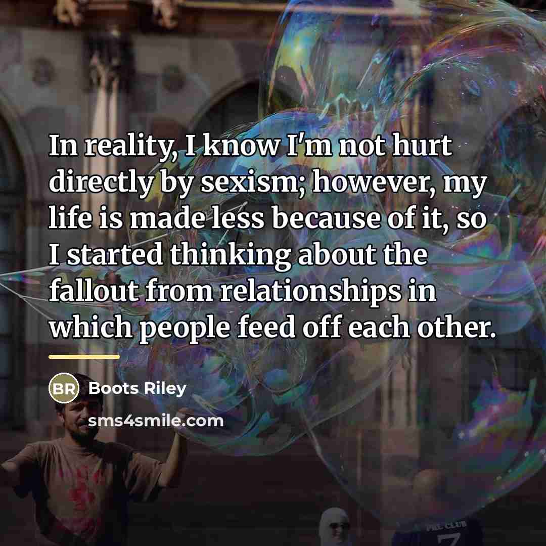 “In reality, I know I'm not hurt directly by sexism;…” quote by Boots Riley