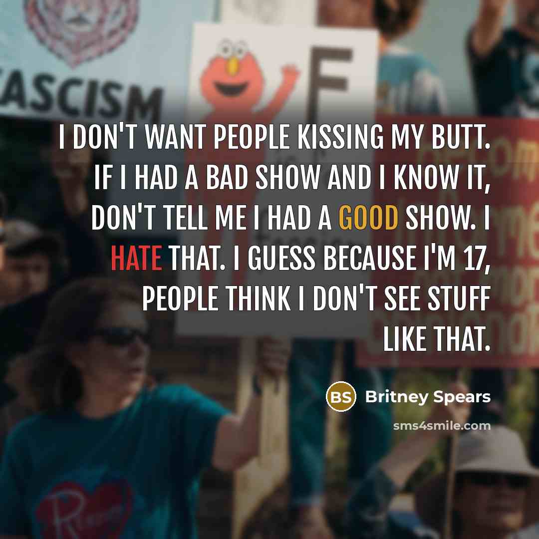 “I don't want people kissing my butt. If I had…” quote by Britney Spears