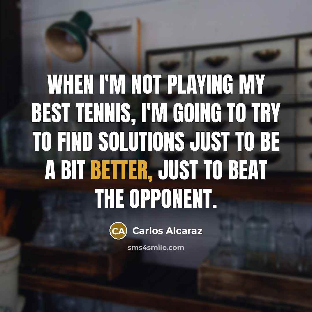 “When I'm not playing my best tennis, I'm going to…” quote by Carlos Alcaraz