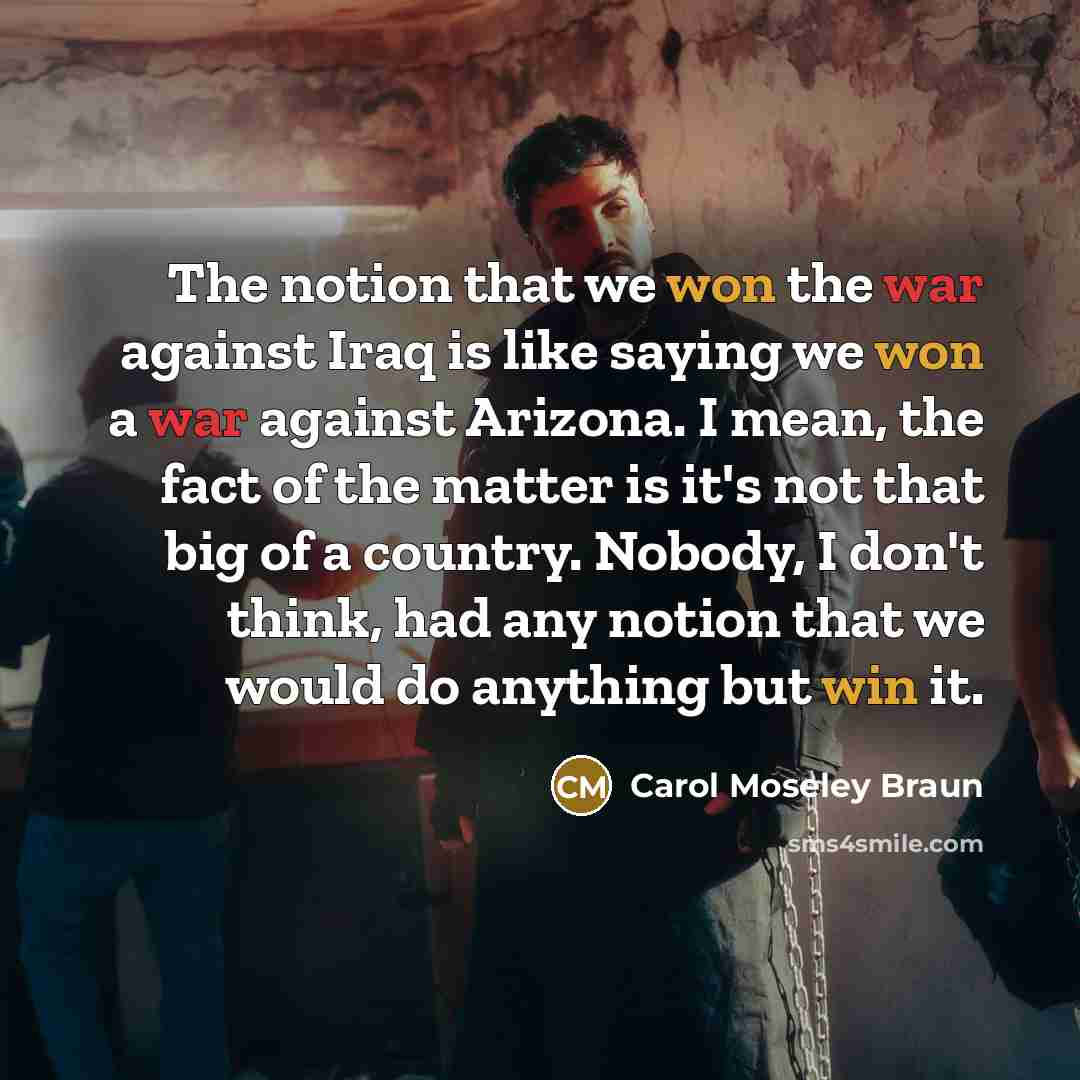 “The notion that we won the war against Iraq is…” quote by Carol Moseley Braun